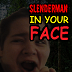SlenderMan IN YOUR FACE 3.0