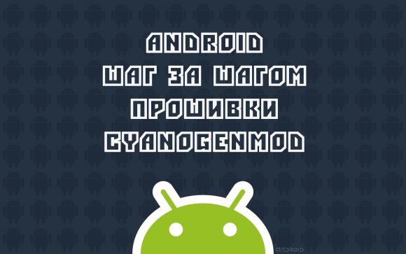 Android Шаг за Шагом: Прошивки - CyanogenMod