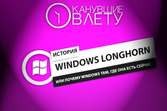 Канувшие в лету: история Windows Longhorn или почему Windows там, где она есть сейчас