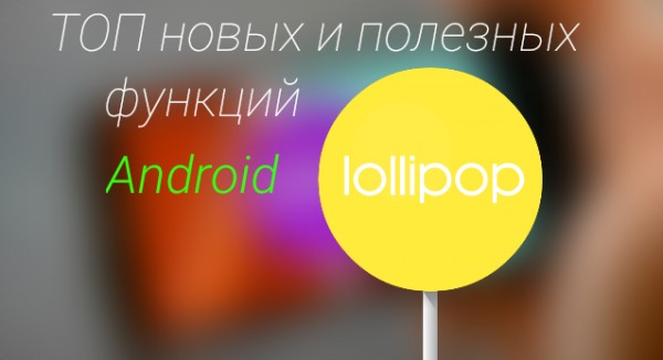 ТОП новых и полезных функций Android Lollipop