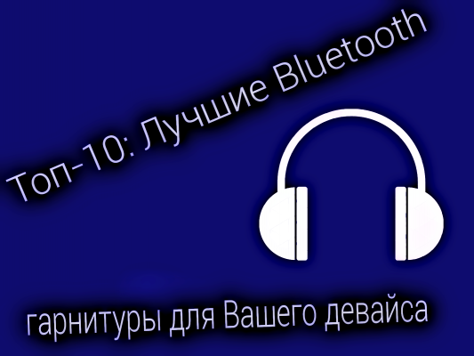 Топ-10: Лучшие Bluetooth гарнитуры для Вашего девайса