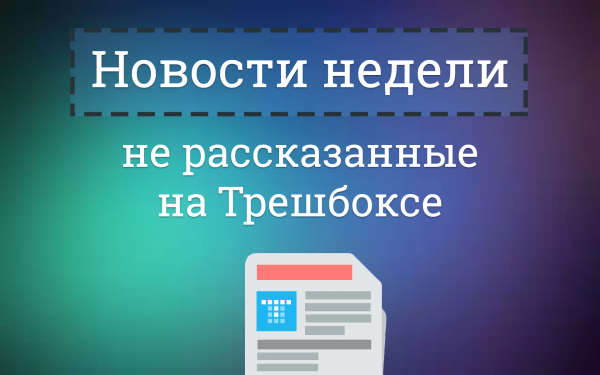 Новости недели, не рассказанные на Трешбоксе (12.04.2015)