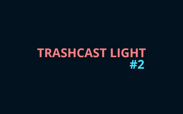 Trashcast Light. Выпуск #2