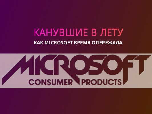 Канувшие в лету: как Microsoft время опережала